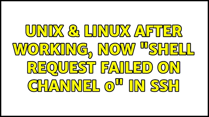 Unix & Linux: After working, now "shell request failed on channel 0" in SSH