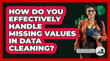How Do You Effectively Handle Missing Values In Data Cleaning? - The Friendly Statistician