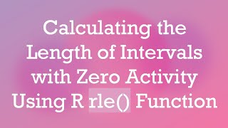 Calculating the Length of Intervals with Zero Activity Using R rle() Function