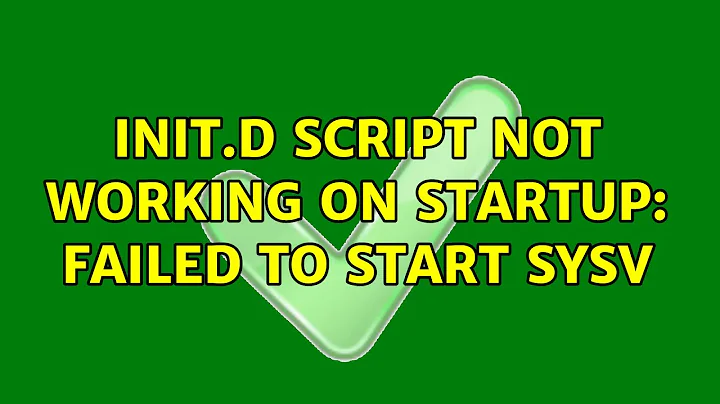 Init.d script not working on startup: Failed to start SYSV