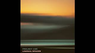Project Aer  Liminal Spaces  Album
