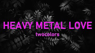 twocolors- Heavy Metal Love (Lyrics)