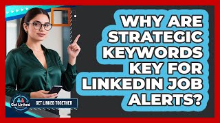 Why Are Strategic Keywords Key For LinkedIn Job Alerts? - Get Linked Together