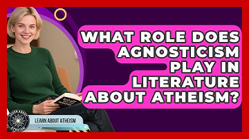What Role Does Agnosticism Play In Literature About Atheism? - Learn About Atheism