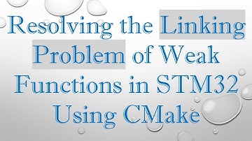 Resolving the Linking Problem of Weak Functions in STM32 Using CMake