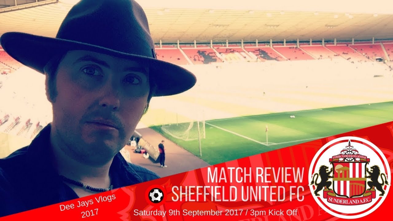 sunderland afc schedule Sunderland AFC Vs Sheffield United FC - 09/09/17 - Stadium Of Light - Match Review 2017