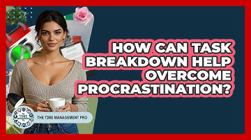 How Can Task Breakdown Help Overcome Procrastination? - The Time Management Pro