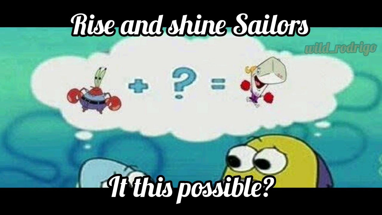 Rise and Shine Sailors It this Possible? YouTube