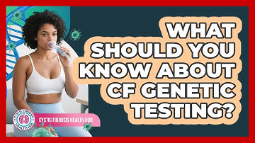 What Should You Know About CF Genetic Testing?