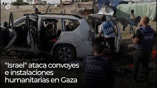 "Israel" atacó ocho convoyes e instalaciones humanitarias en Gaza