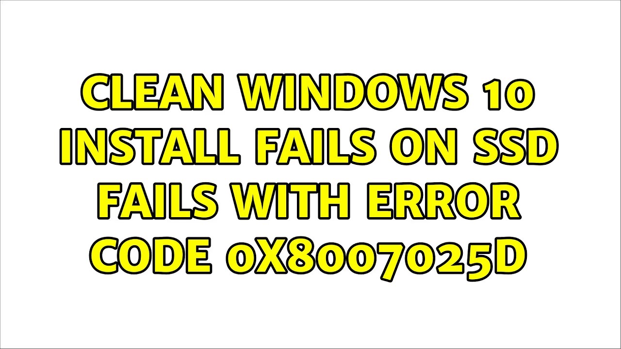 Clean Windows 10 install fails on SSD fails with error code 0x8007025D ...