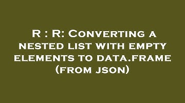 R : R: Converting a nested list with empty elements to data.frame (from json)
