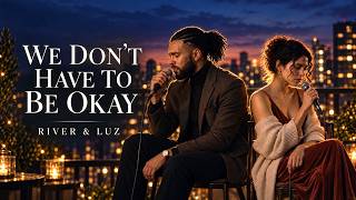 River & Luz — We Don’t Have to Be Okay (What If Love Never Asked You to Be Strong?)