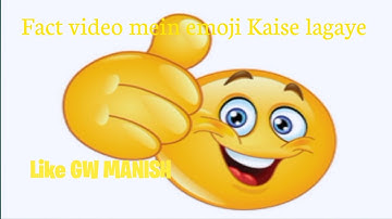 Fact video mein emoji Kaise lagaye like GW manish