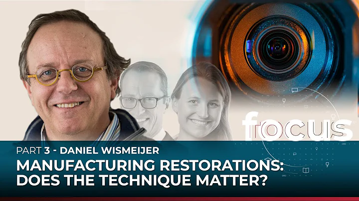 Manufacturing restorations: does the technique matter?  Part 3 w/ Daniel Wismeijer | Focus
