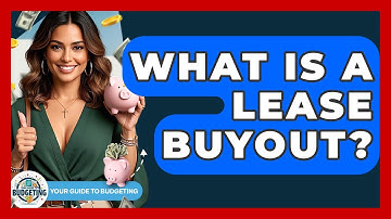 What Is A Lease Buyout? - Your Guide to Budgeting