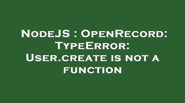 NodeJS : OpenRecord: TypeError: User.create is not a function