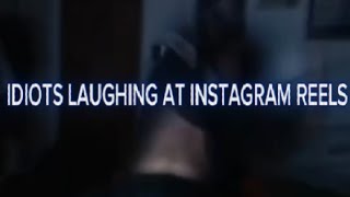 Idiots Laughing At Instagram Reels