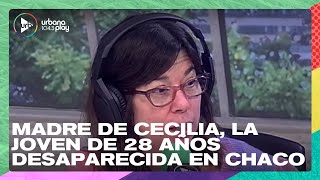 Gloria Romero, madre de Cecilia Strzyzowsk, la joven de 28 años desaparecida en Chaco #DeAcáEnMás