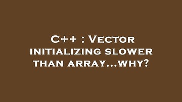 C++ : Vector initializing slower than array...why?