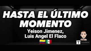 @YeisonJimenez& @LuisAngelElFlaco - Hasta El Último Momento (Letra)