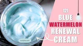 121: Blue Watermelon Renewal Cream for hydrated, glowy skin - curlytea DIY Homemade