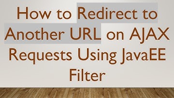 How to Redirect to Another URL on AJAX Requests Using JavaEE Filter