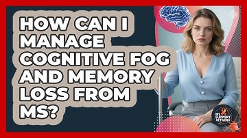 How Can I Manage Cognitive Fog And Memory Loss From MS? - MS Support Network