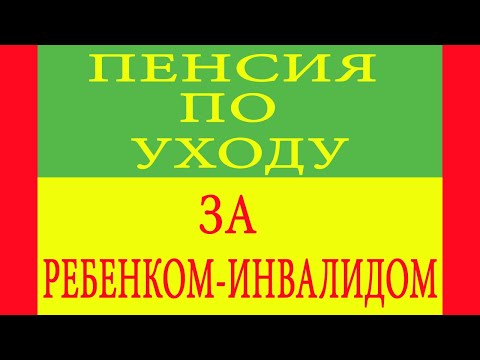 Пенсия по уходу за ребенком-инвалидом