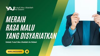 MERAIH RASA MALU YANG DISYARIATKAN - USTADZ YUSUF ABU UBAIDAH AS SIDAWI