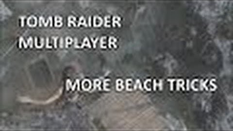 Tomb Raider Multiplayer | Tricks and Bugs/monastery/chasm/shrine/underground/beach