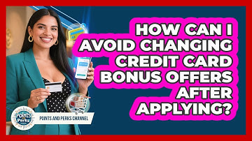 How Can I Avoid Changing Credit Card Bonus Offers After Applying? - Points and Perks Channel