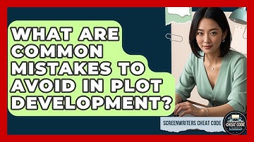 What Are Common Mistakes to Avoid in Plot Development? | Screenwriter