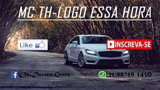 MC TH - Logo essa Hora | Com Grave