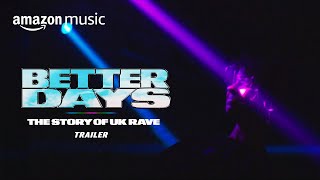 Better Days: The Story of UK Rave | Official Trailer | Amazon Music