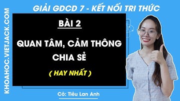 Giáo dục công dân Lớp 7 Bài 2: Quan tâm, cảm thông và chia sẻ - Trang 10, 13 | Kết nối tri thức