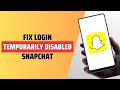 How To Fix Snapchat Login Temporarily Disabled