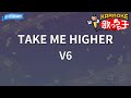 カラオケ TAKE ME HIGHER V6 カラオケ TAKE ME HIGHER V6