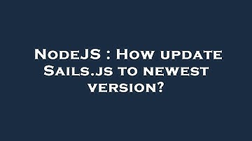 NodeJS : How update Sails.js to newest version?