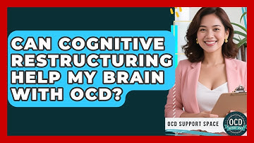 Can Cognitive Restructuring Help My Brain With OCD? - OCD Support Space