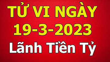 Tử Vi Hằng Ngày 19/3/2023 CHÚC MỪNG 4 CON GIÁP TRÚNG LỚN LÃNH TRỌN TIỀN TỶ