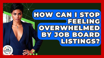 How Can I Stop Feeling Overwhelmed By Job Board Listings? - Job Success Network