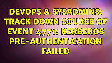 DevOps & SysAdmins: Track down source of event 4771: Kerberos pre-authentication failed