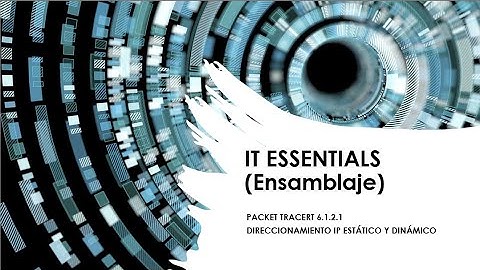 Ensamblaje - IT ESSENTIALS - Packet tracert 6.1.2.1 - Direccionamiento IP estático y dinámico