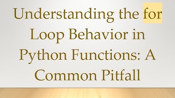 Understanding the for Loop Behavior in Python Functions: A Common Pitfall