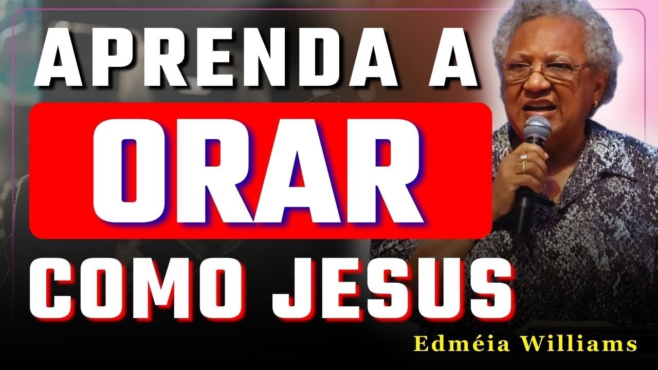 COMO ORAR COMO JESUS ENSINOU: O PODER DA ORAÇÃO E DA FÉ DIÁRIA | EDMÉIA WILLIAMS