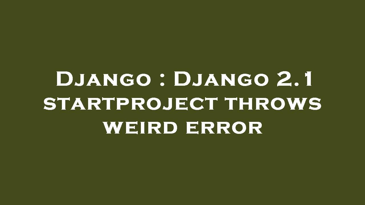 Django Django 2.1 startproject throws weird error YouTube