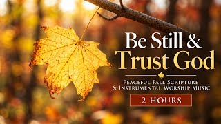 Be Still & Trust God | Peaceful Scripture & Instrumental Worship Music | 2 Hours Autumn Ambience
