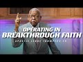 Operating In Breakthrough Faith | Apostle Leroy Thompson Sr.