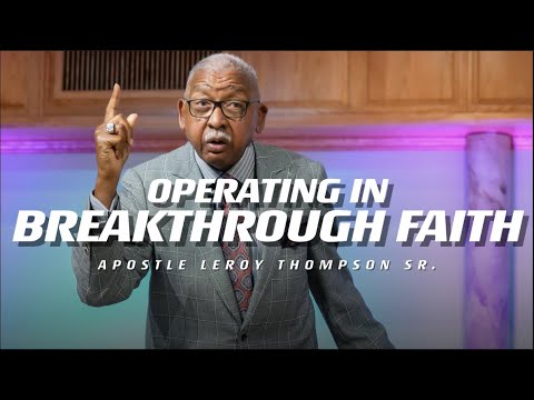 Operating In Breakthrough Faith | Apostle Leroy Thompson Sr.